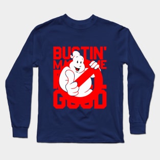 Bustin' Makes Me Feel Good Long Sleeve T-Shirt